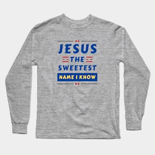 Jesus The Sweetest Name I know | Christian Typography Long Sleeve T-Shirt